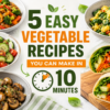 5 easy vegetable recipes you can make in 10 minutes with healthy fresh dishes